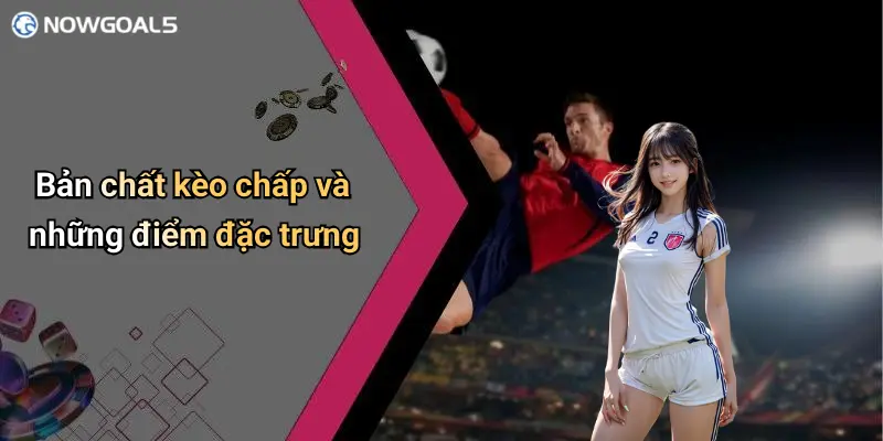 Bản chất kèo chấp và những điểm đặc trưng