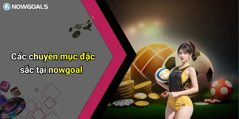 Các chuyên mục đặc sắc tại nowgoal