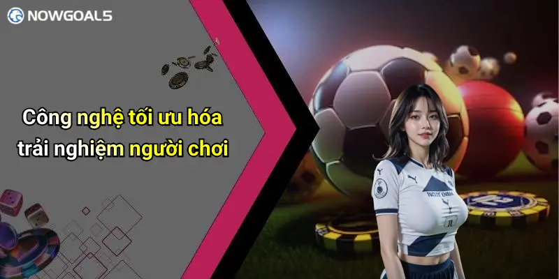 Công nghệ tối ưu hóa trải nghiệm người chơi