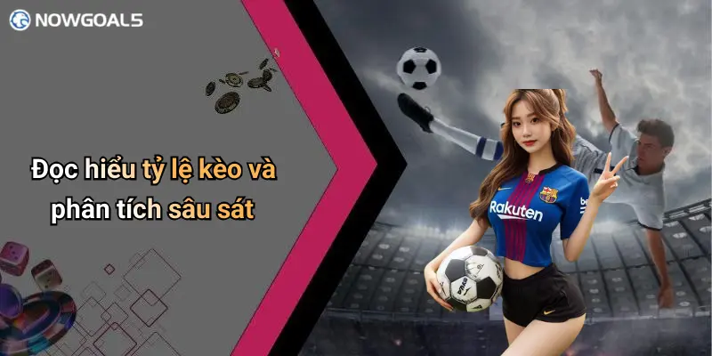 Đọc hiểu tỷ lệ kèo và phân tích sâu sát