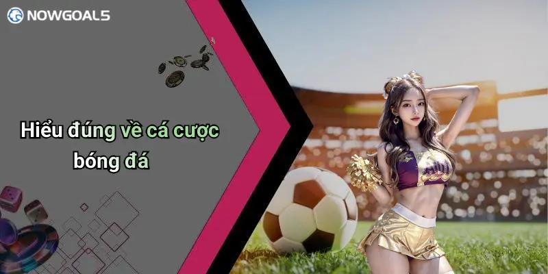 Hiểu đúng về cá cược bóng đá