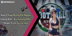 Kèo Chấp Bóng Đá Ngoại Hạng Anh