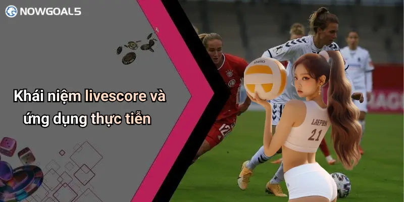 Khái niệm livescore và ứng dụng thực tiễn