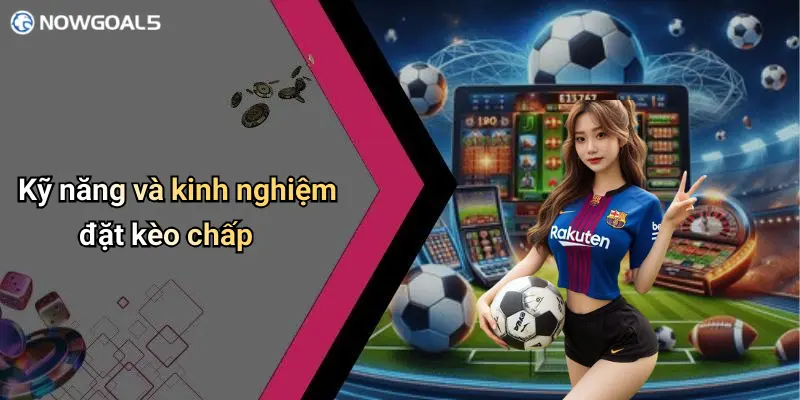 Kỹ năng và kinh nghiệm đặt kèo chấp
