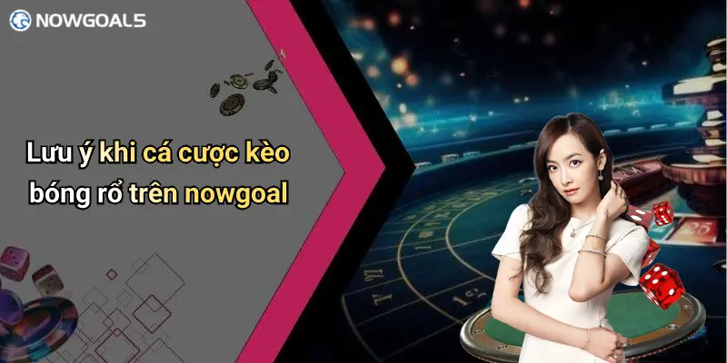 Lưu ý khi cá cược kèo bóng rổ trên nowgoal