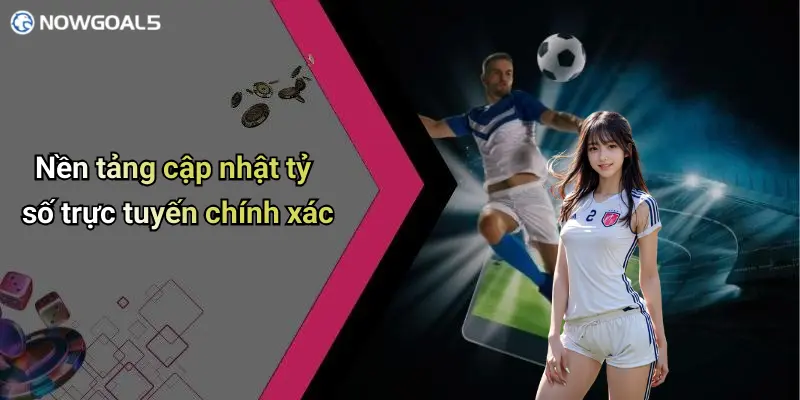 Nền tảng cập nhật tỷ số trực tuyến chính xác