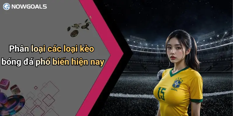 Phân loại các loại kèo bóng đá phổ biến hiện nay