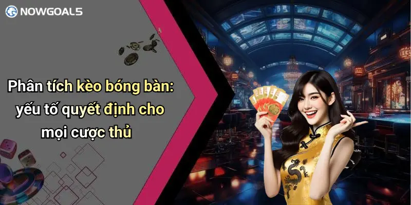 Phân tích kèo bóng bàn: yếu tố quyết định cho mọi cược thủ
