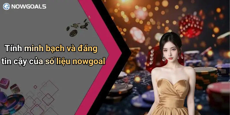 Tính minh bạch và đáng tin cậy của số liệu nowgoal
