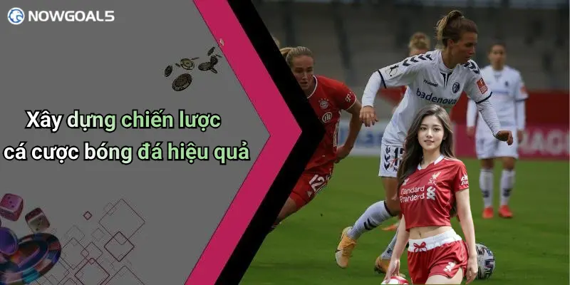 Xây dựng chiến lược cá cược bóng đá hiệu quả