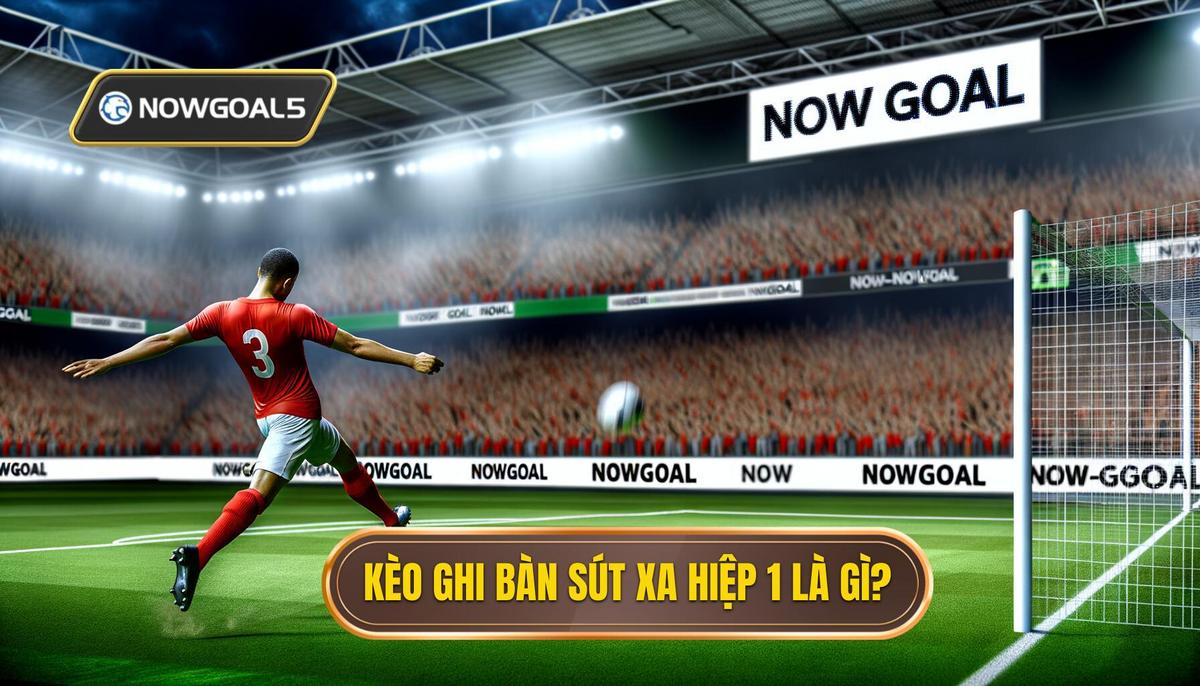Kèo cược đội ghi bàn từ tình huống sút xa hiệp 1 là gì_