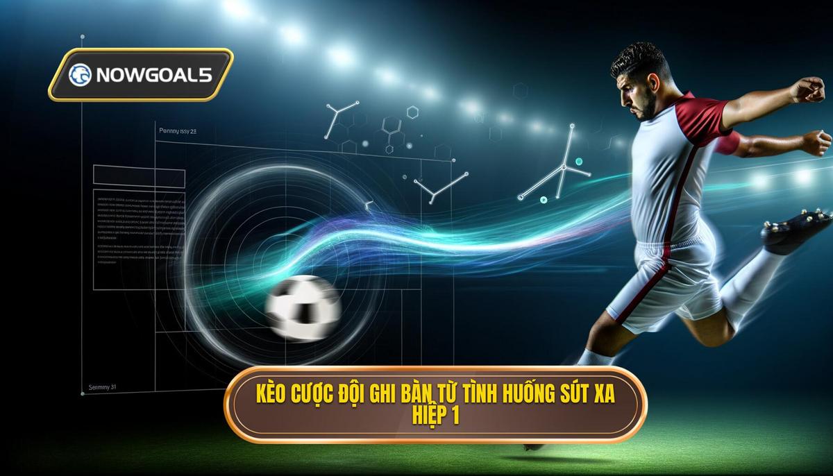 Kèo cược đội ghi bàn từ tình huống sút xa hiệp 1