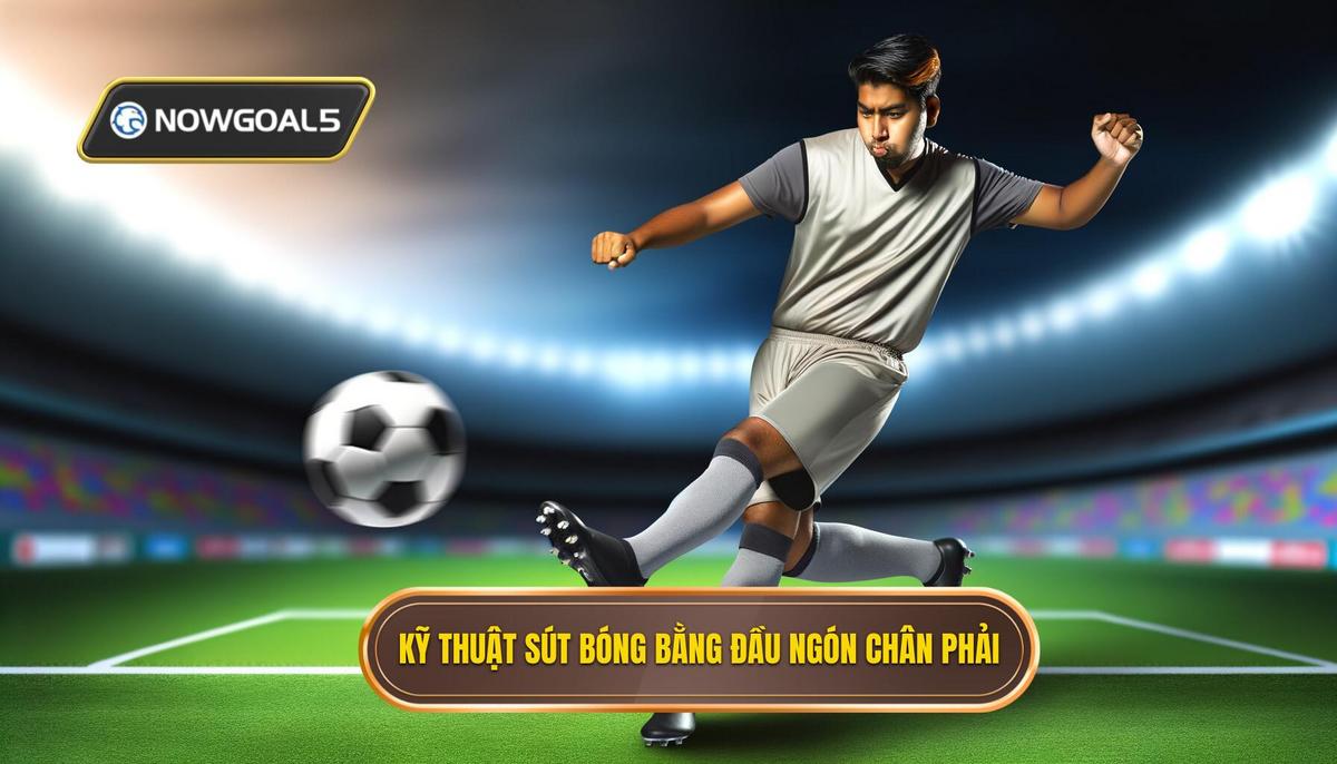 Kỹ thuật sút bóng bằng đầu ngón chân phải