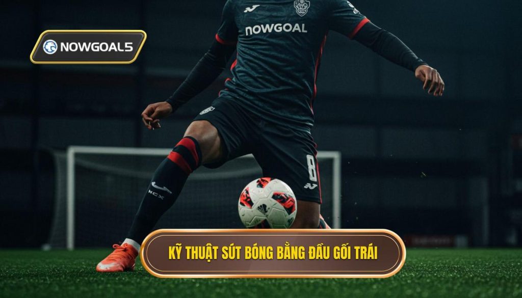 Kỹ thuật sút bóng bằng đầu gối trái