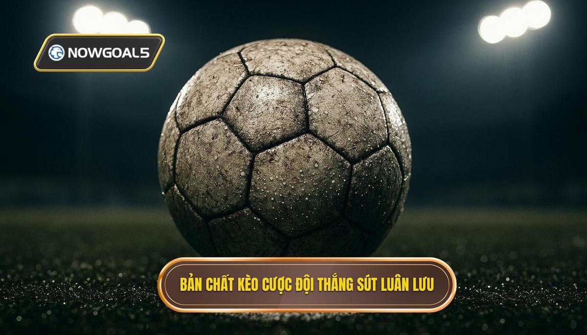 Bản Chất Đặc Thù Của Kèo Cược Đội Thắng Loạt Sút Luân Lưu