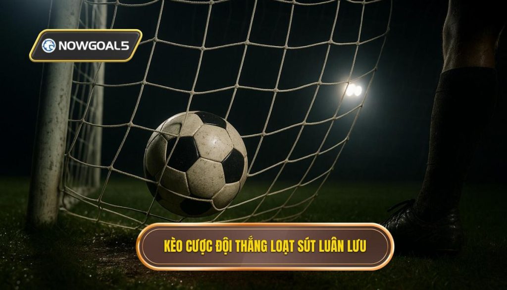 Kèo cược đội thắng loạt sút luân lưu