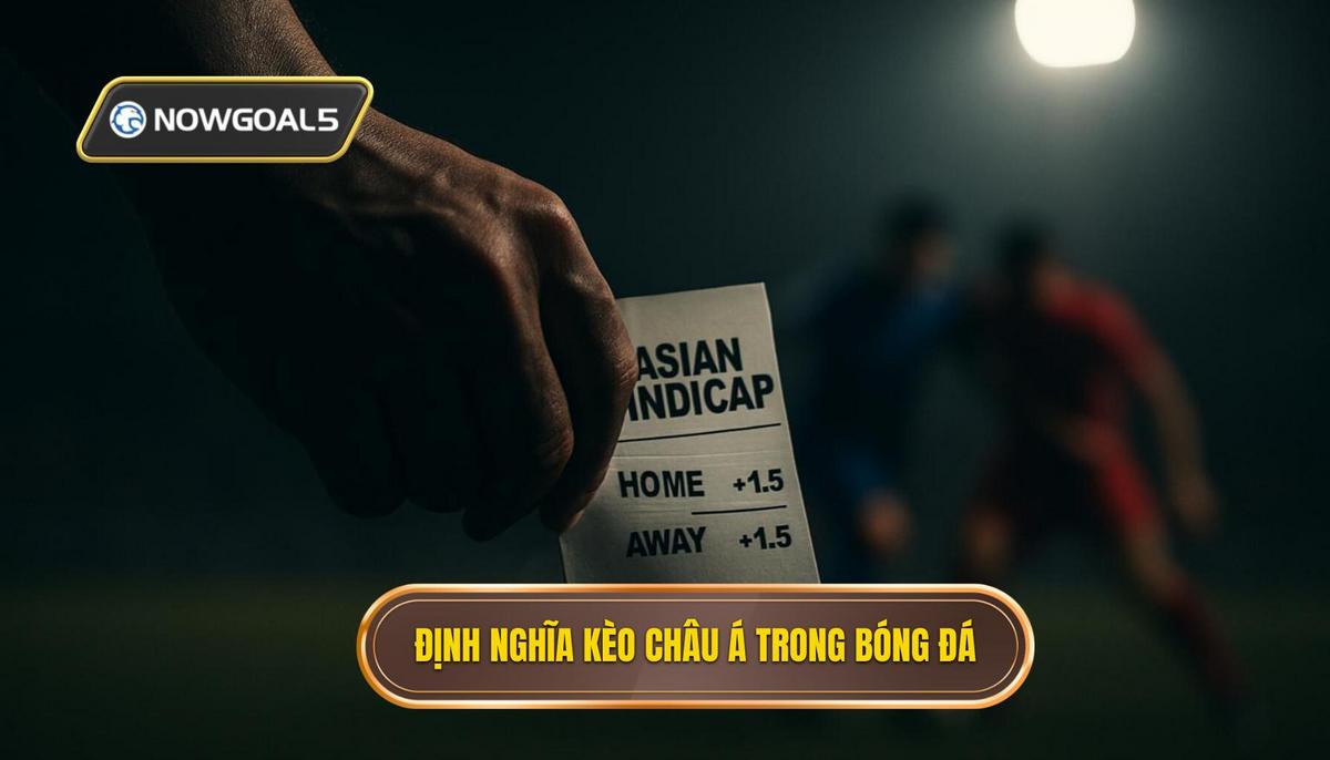 Bản chất và định nghĩa của kèo châu Á trong bóng đá