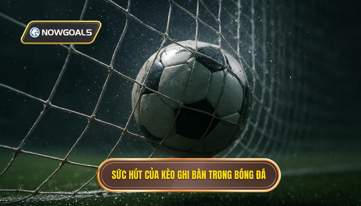 Bản chất và sức hút của kèo cả hai đội ghi bàn trong bóng đá