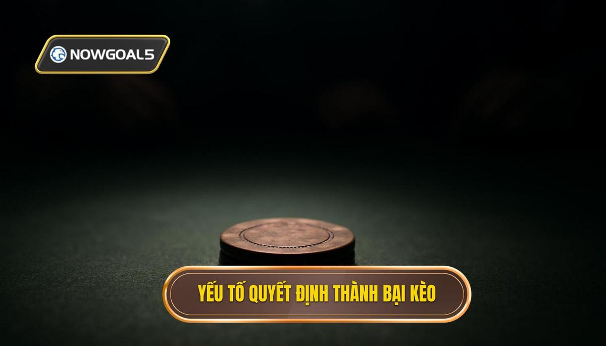 Phân tích các yếu tố then chốt quyết định thành bại của kèo