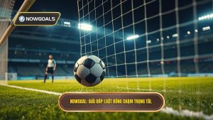 NOWGOAL_ Giải đáp luật bóng chạm trọng tài.