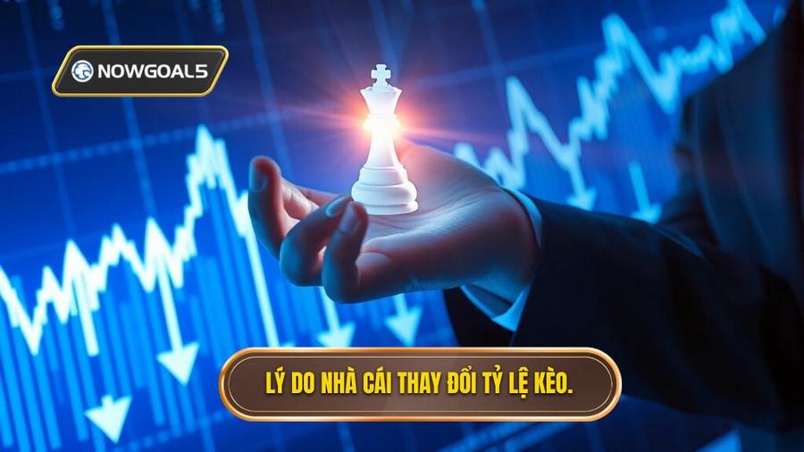 1. Lý do nhà cái thay đổi tỷ lệ kèo.