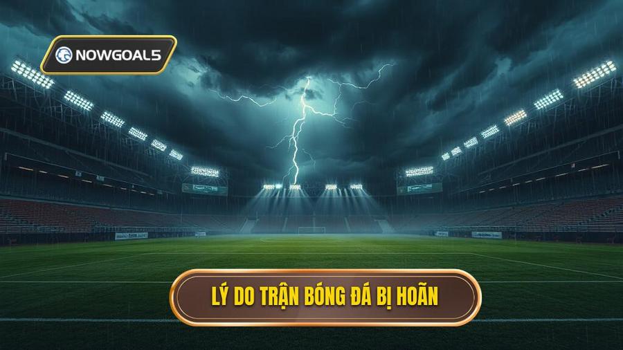1. Lý do trận bóng đá bị hoãn