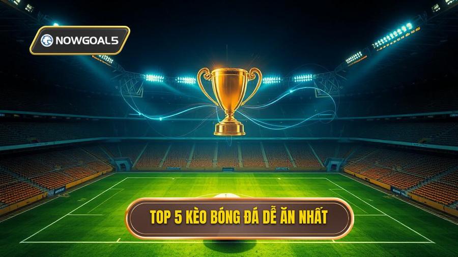 2. Top 5 kèo bóng đá dễ ăn nhất