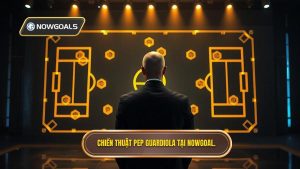 Chiến thuật Pep Guardiola tại NOWGOAL.