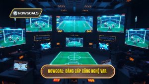 NOWGOAL Đẳng cấp công nghệ VAR.