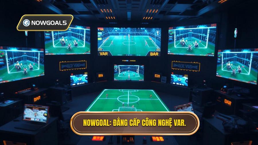 NOWGOAL Đẳng cấp công nghệ VAR.