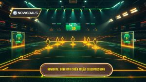 NOWGOAL Đỉnh cao chiến thuật Gegenpressing