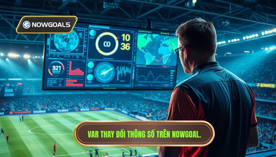 2. VAR thay đổi thông số trên Nowgoal. VAR thay đổi thông số trên Nowgoal