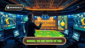 Nowgoal VAR xoay chuyển thế trận.
