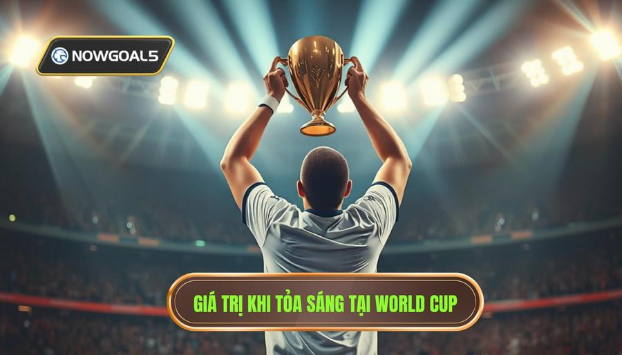 Ý nghĩa của việc tỏa sáng tại đấu trường World Cup