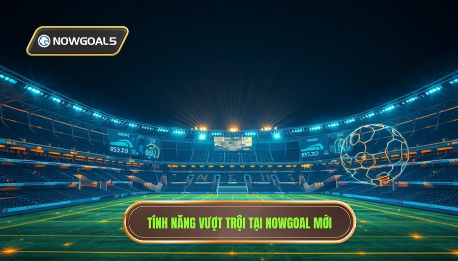 Khám phá các tính năng vượt trội tại Nowgoal link mới Khám phá các tính năng vượt trội tại Nowgoal link mới