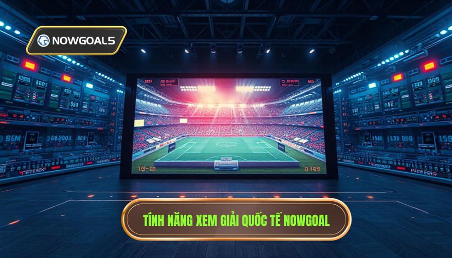 Các tính năng nổi bật khi theo dõi giải đấu quốc tế tại Nowgoal Các tính năng nổi bật khi theo dõi giải đấu quốc tế tại Nowgoal